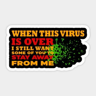 When This Virus Is Over, I Still Want Some Of You To Stay Away From Me Sticker